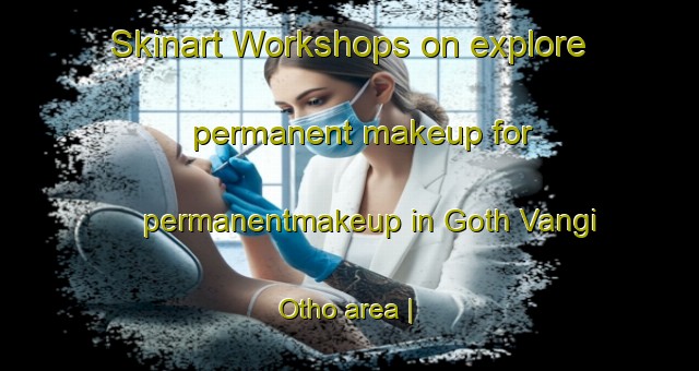Skinart Workshops on explore permanent makeup for permanentmakeup in Goth Vangi Otho area | PermanentmakeupTraining | PermanentmakeupClasses | SkinartTraining-Pakistan